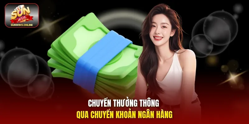 Rút Tiền Sunwin Thành Công 100% Với Phương Thức Quen Thuộc 3 Sunwin Chuyển thưởng thông qua chuyển khoản ngân hàng.