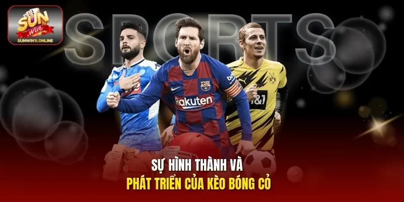 Kèo Bóng Cỏ - Khám Phá Bí Quyết Săn Thưởng Hiệu Quả 2 Sunwin Sự hình thành và phát triển của kèo bóng cỏ