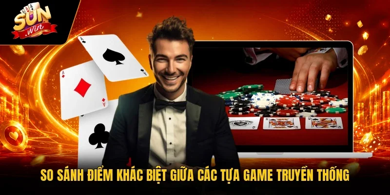 So sánh điểm khác biệt giữa các tựa game truyền thống